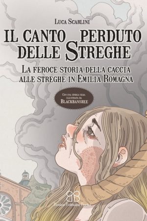 "Il canto perduto delle streghe. La feroce storia della caccia alle streghe in Emilia Romagna", Luca Scarlini